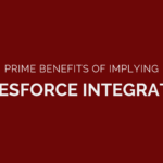 Prime Benefits of Implying Salesforce Integration