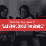 Important Role Played by Salesforce Consulting Services