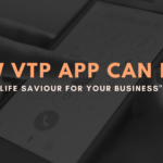 How VTP App Can Be A Life Saviour For Your Business