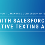 How to Maximise Conversion Rate with Salesforce Native Texting App