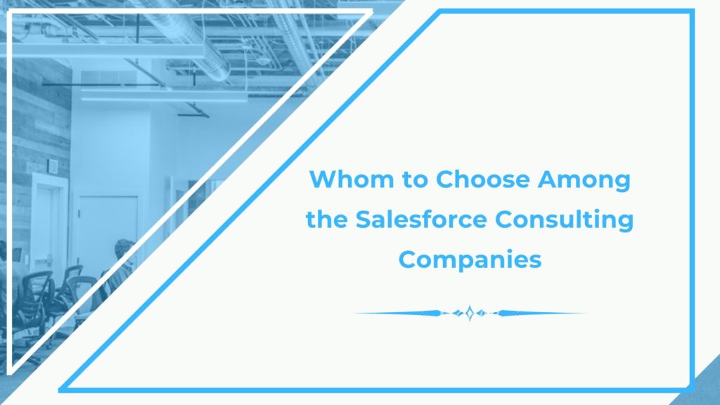 Whom to Choose Between the Salesforce Consulting Companies