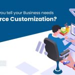 How can you tell your Business needs Salesforce Customization?