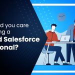 Why should you care about being a Certified Salesforce Professional?