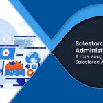 Salesforce Advanced Administrator: A rare, sought-after species of Salesforce Admin