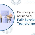 Reasons you might not need a Full-Service Transformation