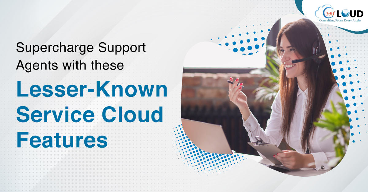 Done Supercharge Support Agents with these Lesser Known Service Cloud Features