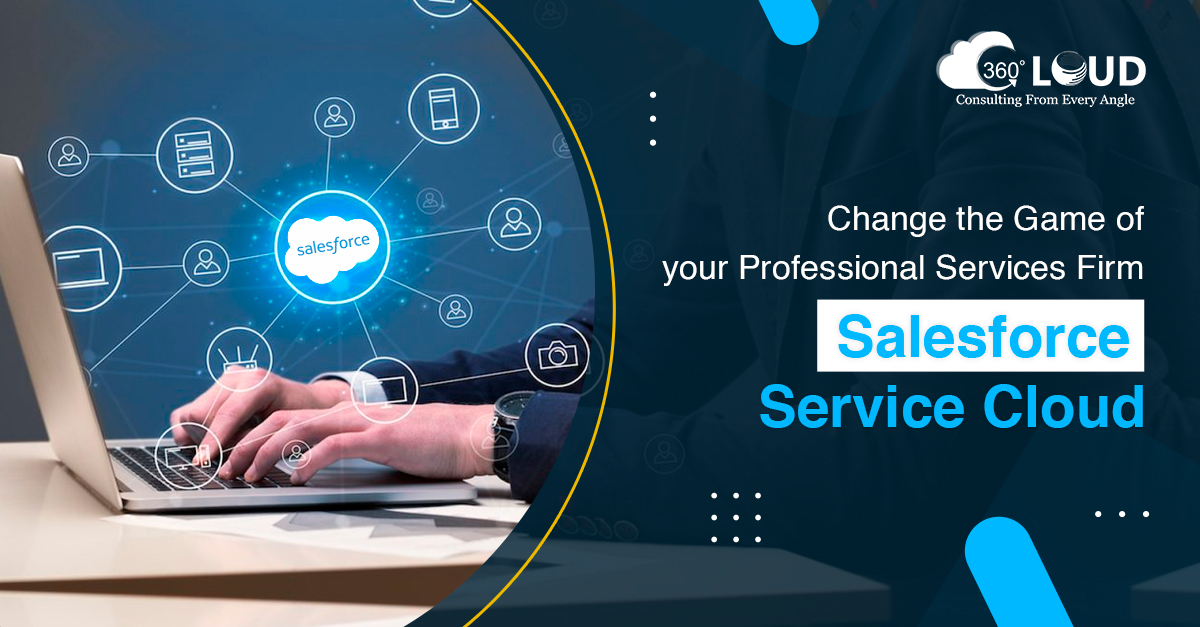 Change the Game of your Professional Services Firm with Salesforce Service Cloud